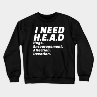 I Need H.E.A.D Hugs Encouragement Affection Devotion Crewneck Sweatshirt